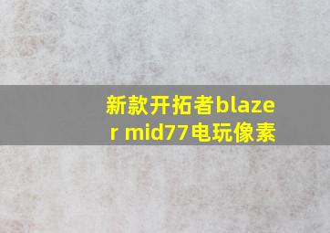 新款开拓者blazer mid77电玩像素